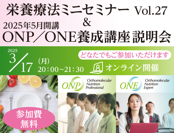 栄養療法ミニセミナー Vol.27 ＆ ONP／ONE養成講座説明会｜2025年3月17日（月）20：00～21：30